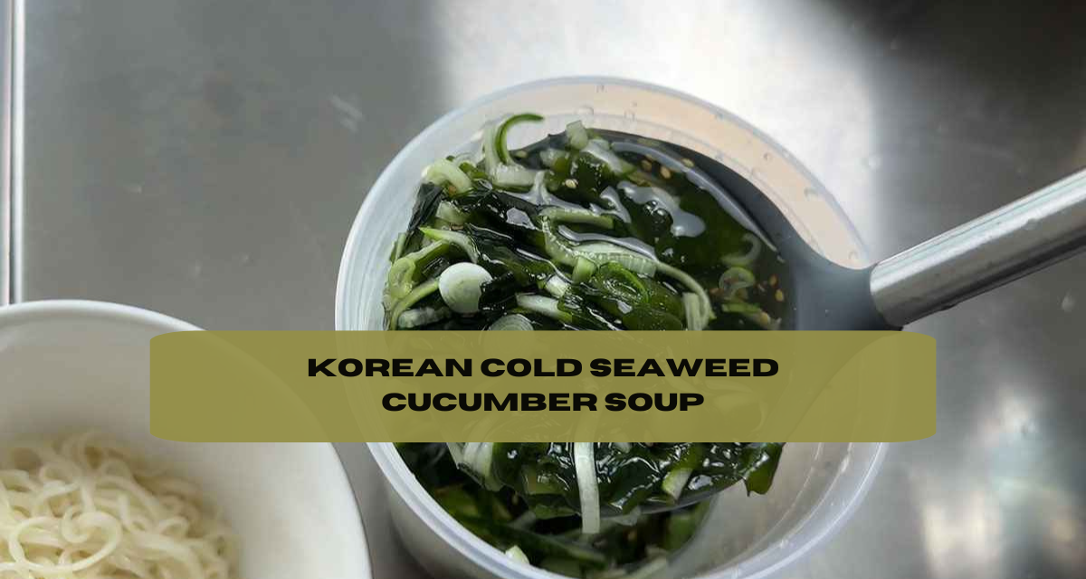 KOREAN COLD SEAWEED CUCUMBER SOUP